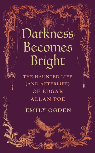 Darkness Becomes Bright: The Haunted Life (and Afterlife) of Edgar Allan Poe